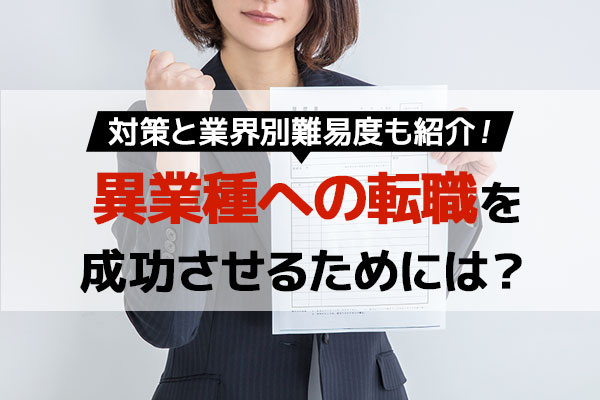 異業種への転職を成功させるためには？対策と業界別難易度も紹介！